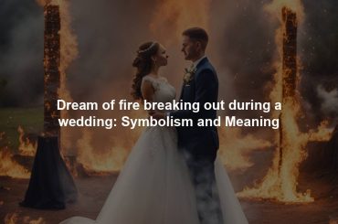 Dream of fire breaking out during a wedding: Symbolism and Meaning