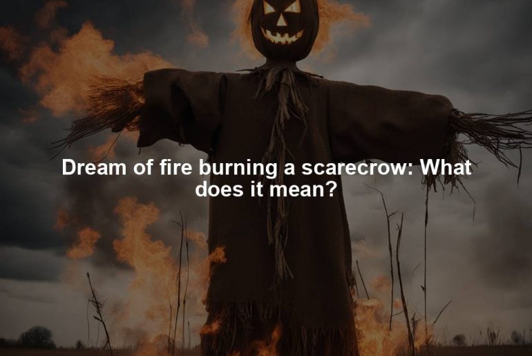 Dream of fire burning a scarecrow: What does it mean?