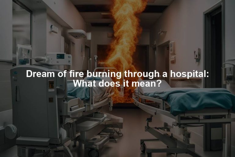 Dream of fire burning through a hospital: What does it mean?