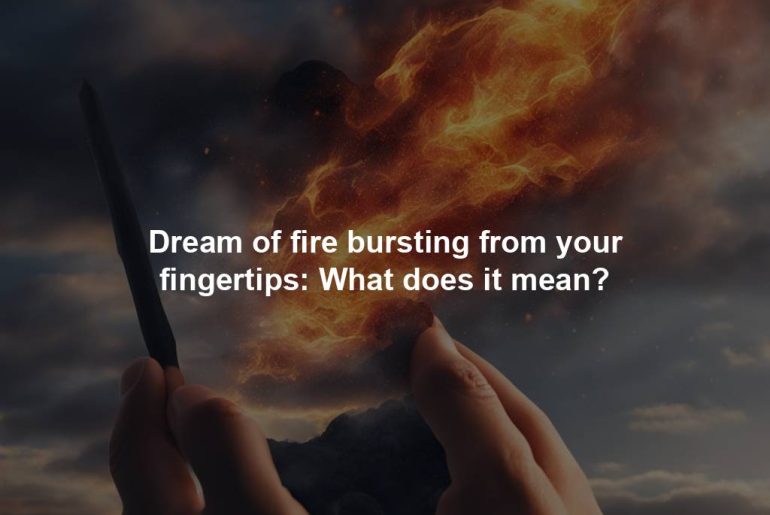 Dream of fire bursting from your fingertips: What does it mean?