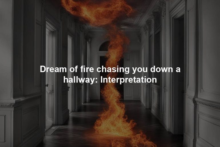 Dream of fire chasing you down a hallway: Interpretation