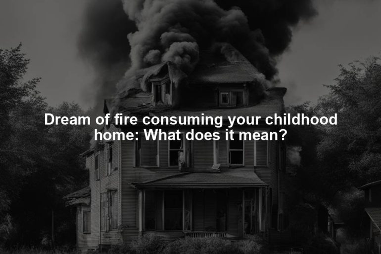 Dream of fire consuming your childhood home: What does it mean?