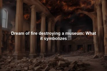 Dream of fire destroying a museum: What it symbolizes