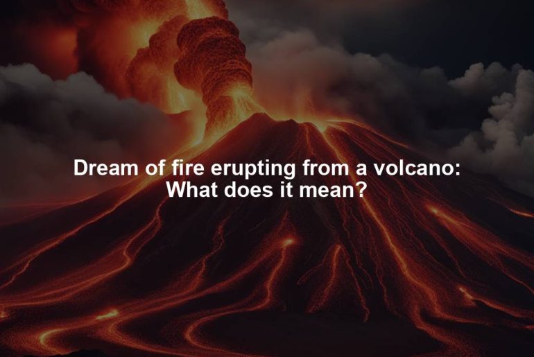 Dream of fire erupting from a volcano: What does it mean?