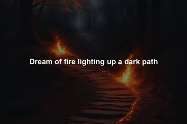 Dream of fire lighting up a dark path