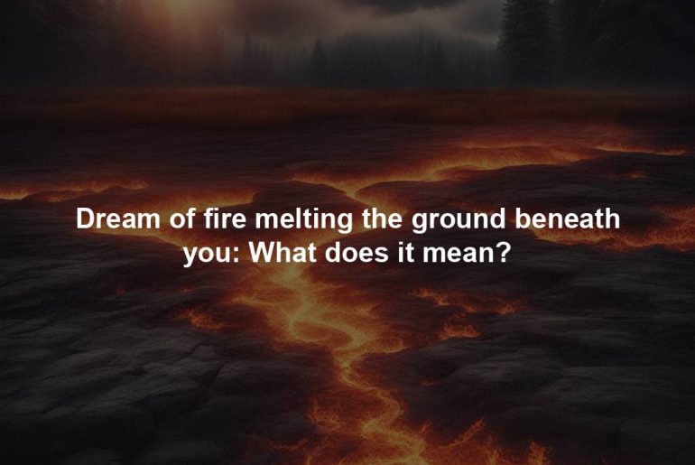 Dream of fire melting the ground beneath you: What does it mean?