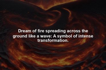 Dream of fire spreading across the ground like a wave: A symbol of intense transformation.