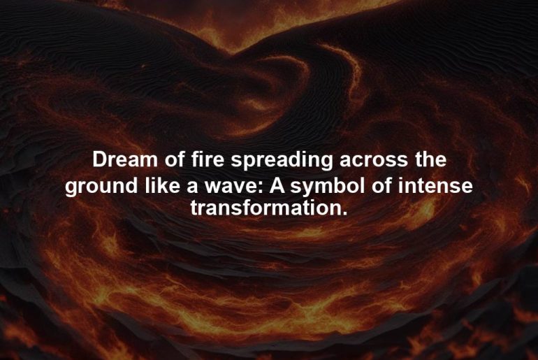 Dream of fire spreading across the ground like a wave: A symbol of intense transformation.