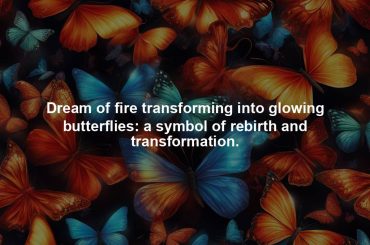 Dream of fire transforming into glowing butterflies: a symbol of rebirth and transformation.