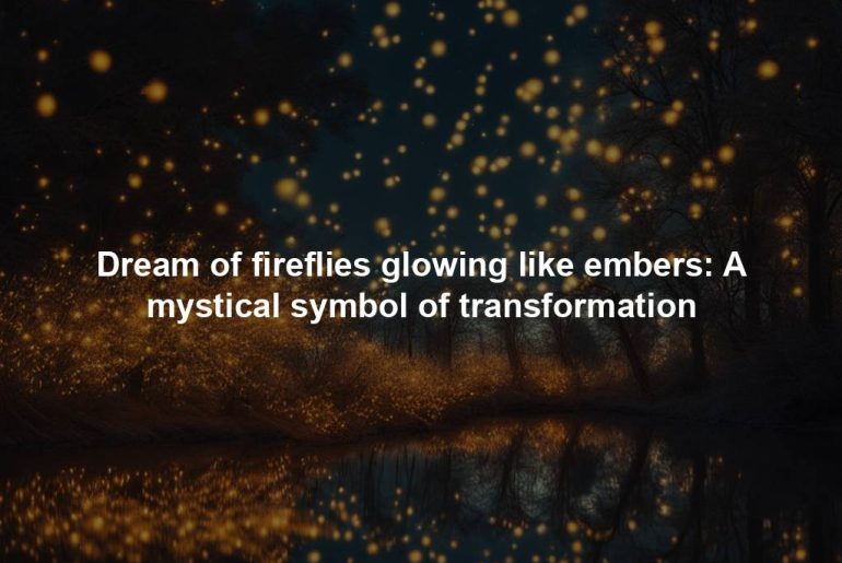 Dream of fireflies glowing like embers: A mystical symbol of transformation