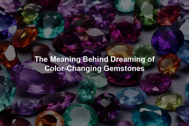 The Meaning Behind Dreaming of Color-Changing Gemstones