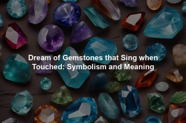 Dream of Gemstones that Sing when Touched: Symbolism and Meaning