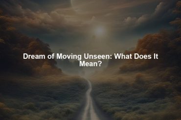 Dream of Moving Unseen: What Does It Mean?