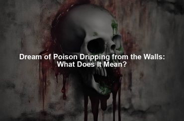 Dream of Poison Dripping from the Walls: What Does It Mean?