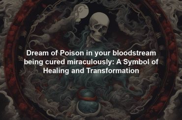 Dream of Poison in your bloodstream being cured miraculously: A Symbol of Healing and Transformation