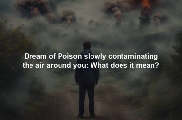 Dream of Poison slowly contaminating the air around you: What does it mean?