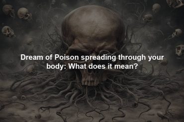 Dream of Poison spreading through your body: What does it mean?