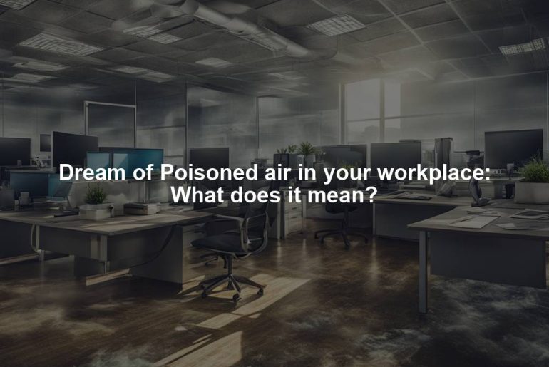 Dream of Poisoned air in your workplace: What does it mean?