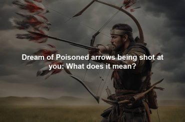 Dream of Poisoned arrows being shot at you: What does it mean?