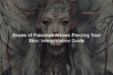 Dream of Poisoned Arrows Piercing Your Skin: Interpretation Guide