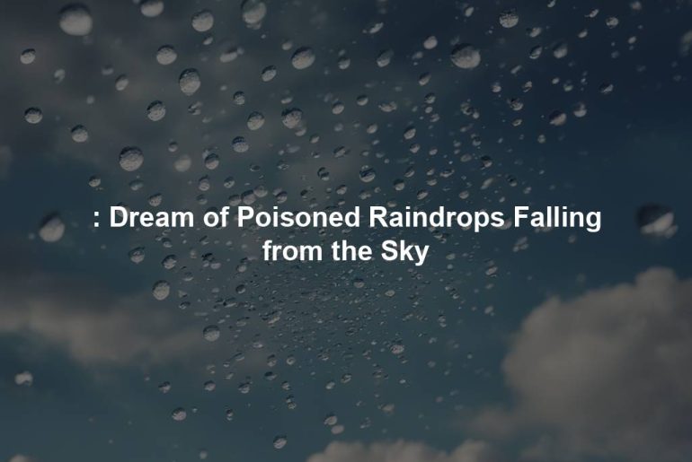 : Dream of Poisoned Raindrops Falling from the Sky