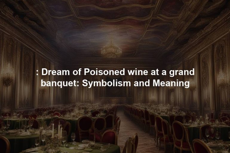 : Dream of Poisoned wine at a grand banquet: Symbolism and Meaning