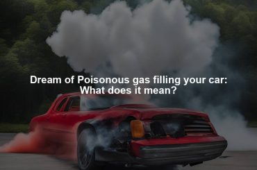 Dream of Poisonous gas filling your car: What does it mean?