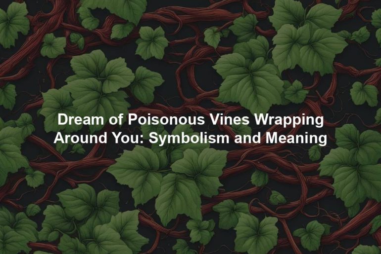 Dream of Poisonous Vines Wrapping Around You: Symbolism and Meaning