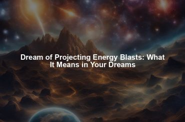 Dream of Projecting Energy Blasts: What It Means in Your Dreams