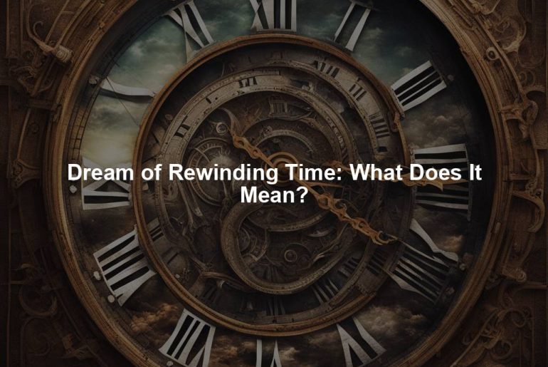 Dream of Rewinding Time: What Does It Mean?