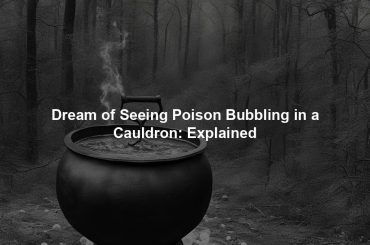 Dream of Seeing Poison Bubbling in a Cauldron: Explained