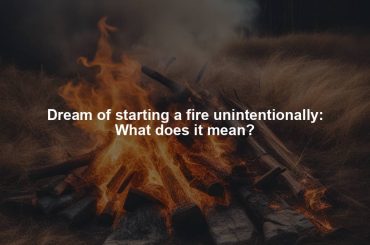 Dream of starting a fire unintentionally: What does it mean?