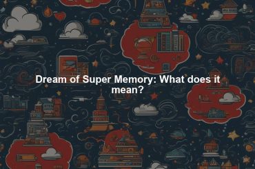 Dream of Super Memory: What does it mean?