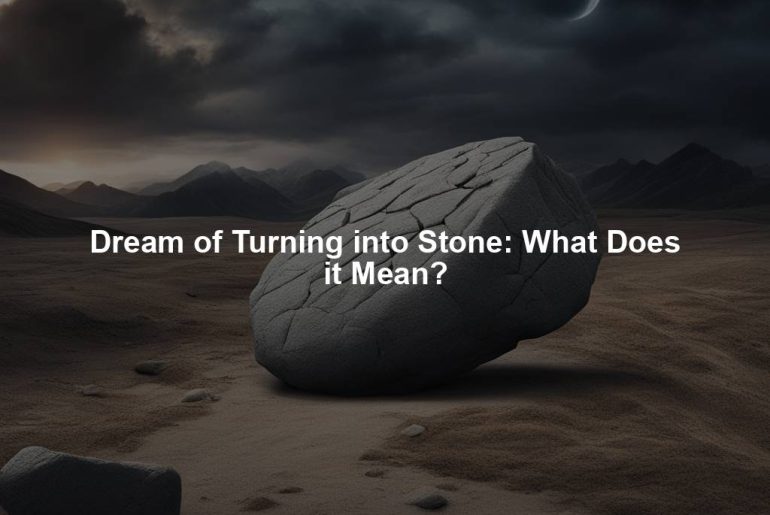 Dream of Turning into Stone: What Does it Mean?