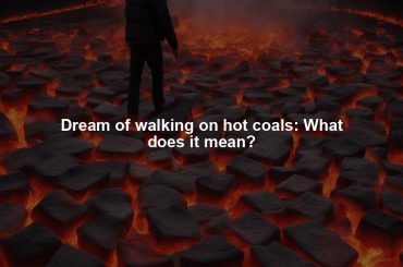 Dream of walking on hot coals: What does it mean?