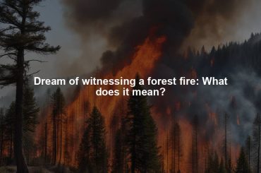 Dream of witnessing a forest fire: What does it mean?