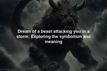 Dream of a beast attacking you in a storm: Exploring the symbolism and meaning