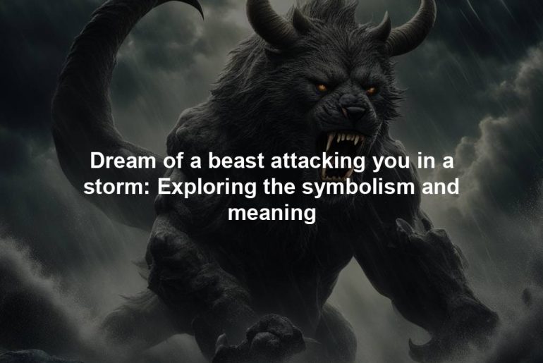 Dream of a beast attacking you in a storm: Exploring the symbolism and meaning