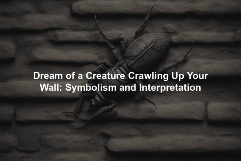 Dream of a Creature Crawling Up Your Wall: Symbolism and Interpretation