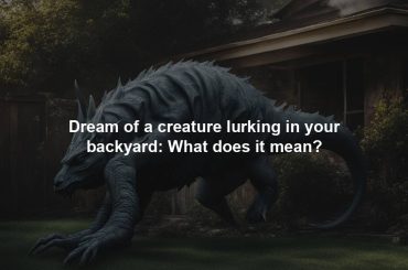 Dream of a creature lurking in your backyard: What does it mean?