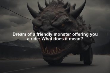 Dream of a friendly monster offering you a ride: What does it mean?