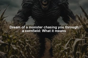 Dream of a monster chasing you through a cornfield: What it means