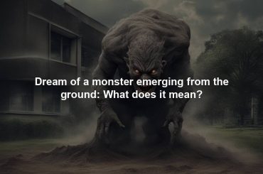 Dream of a monster emerging from the ground: What does it mean?