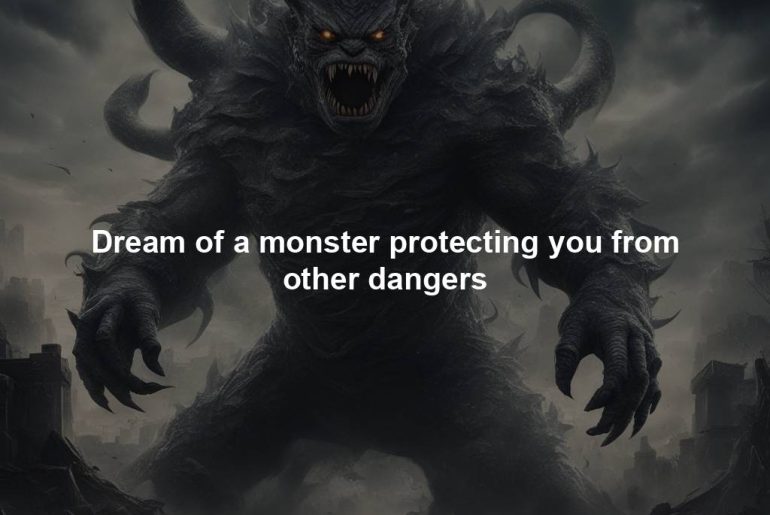 Dream of a monster protecting you from other dangers