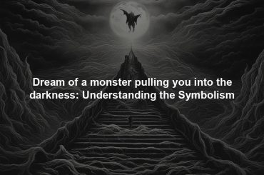 Dream of a monster pulling you into the darkness: Understanding the Symbolism