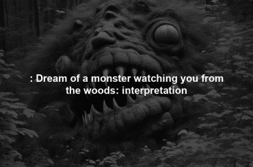 : Dream of a monster watching you from the woods: interpretation