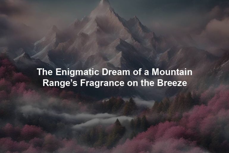 The Enigmatic Dream of a Mountain Range’s Fragrance on the Breeze