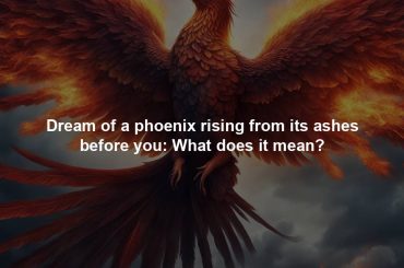 Dream of a phoenix rising from its ashes before you: What does it mean?