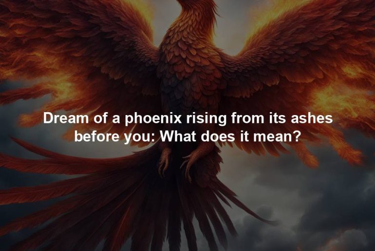 Dream of a phoenix rising from its ashes before you: What does it mean?