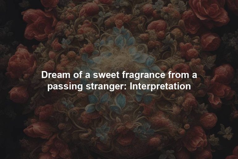 Dream of a sweet fragrance from a passing stranger: Interpretation